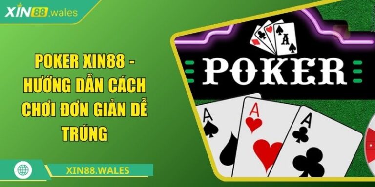 Poker Xin88 - Hướng dẫn cách chơi Đơn Giản Dễ Trúng 6 Poker XIN88